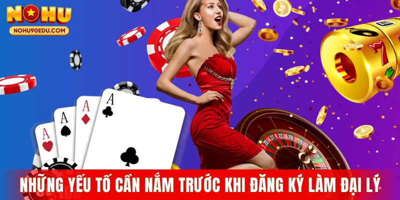 Những yếu tố cần nắm rõ trước khi đăng ký làm đại lý